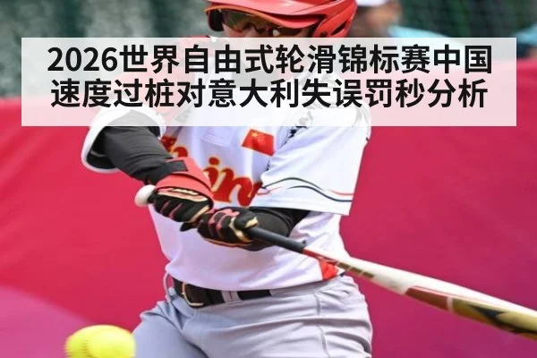 2026世界自由式轮滑锦标赛中国速度过桩对意大利失误罚秒分析